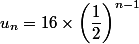 u_n=16\times\left(\dfrac{1}{2}\right)^{n-1}